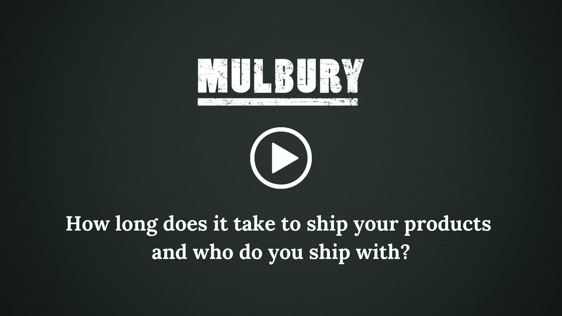 How long does it take to ship your products  and who do you ship with? Mulbury