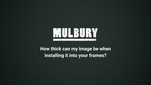 How thick can my image be when installing it into your frames?